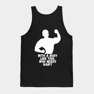 Whit a body like this, who needs hair? Funny Phrase, Men Humor, Joke Guy Tank Top